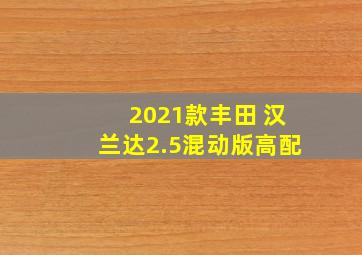 2021款丰田 汉兰达2.5混动版高配